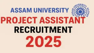 Assam University Project Assistant Recruitment 2025